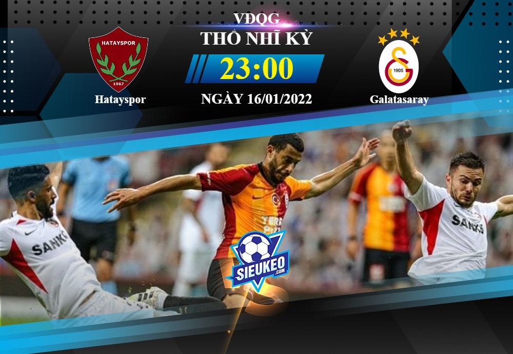 Soi kèo bóng đá Hatayspor vs Galatasaray 23h00 ngày 16/01/2022: Trắng tay ra về