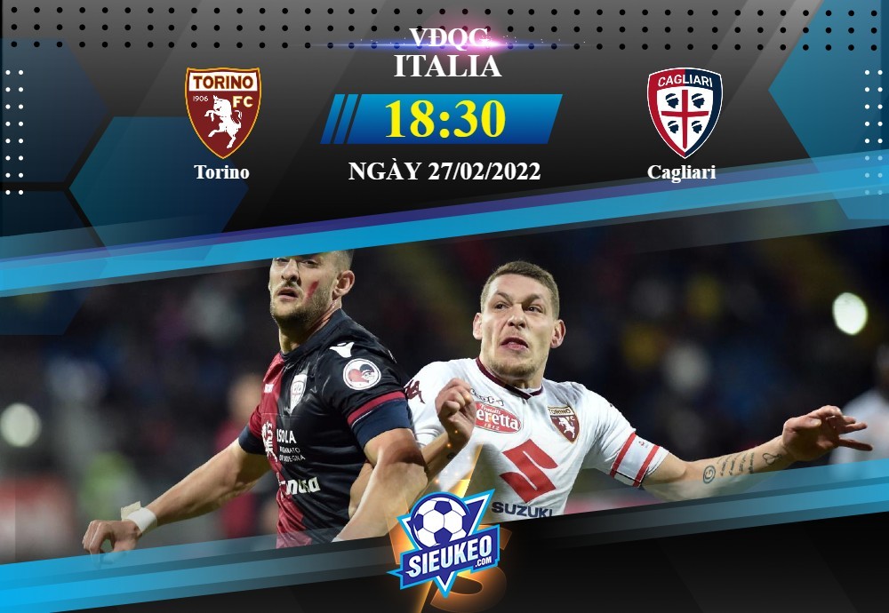 Soi kèo bóng đá Torino vs Cagliari 18h30 ngày 27/02/2022: Đội khách có điểm