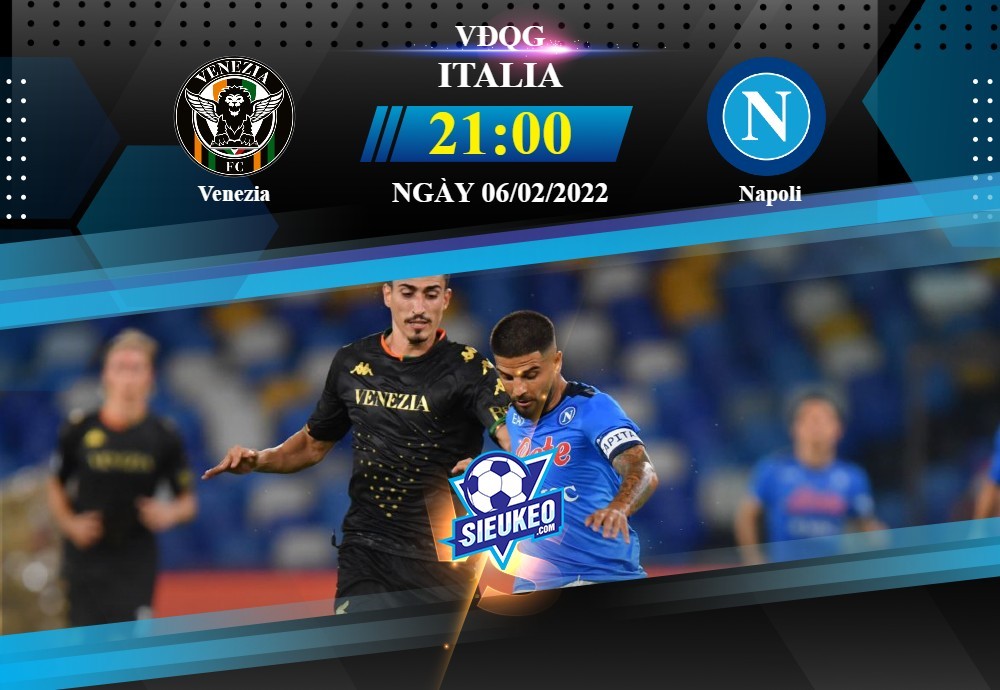 Soi kèo bóng đá Venezia vs Napoli 21h00 ngày 06/02/2022: Khuất phục tân binh