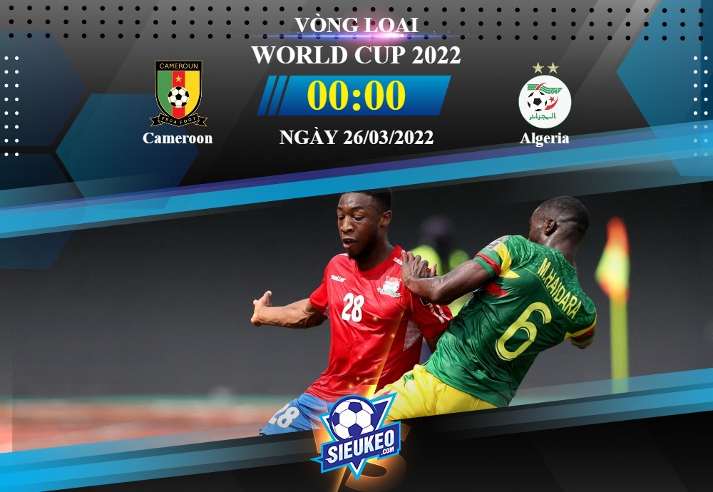 Soi kèo bóng đá Cameroon vs Algeria 00h00 ngày 26/03/2022: Chuyến đi giông bão