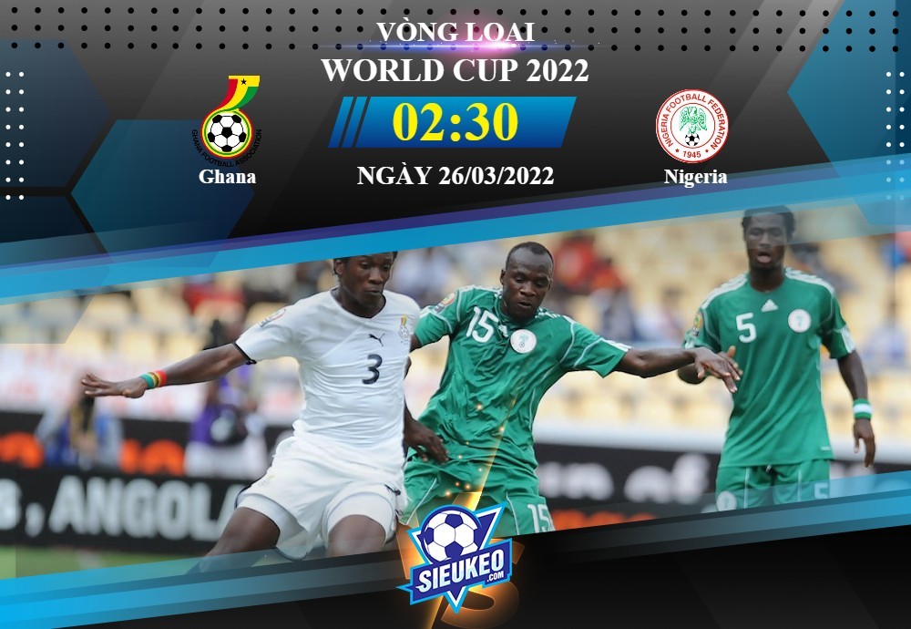 Soi kèo bóng đá Ghana vs Nigeria 02h30 ngày 26/03/2022: Khó cho chủ nhà