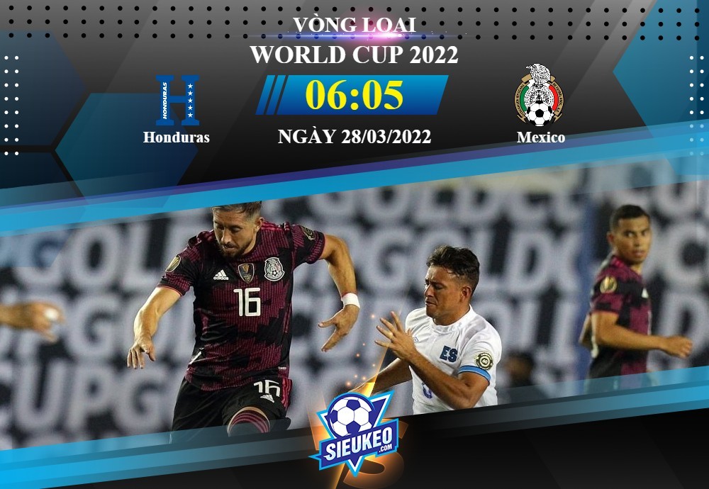 Soi kèo bóng đá Honduras vs Mexico 06h05 ngày 28/03/2022: Cuộc dạo chơi của El Tri