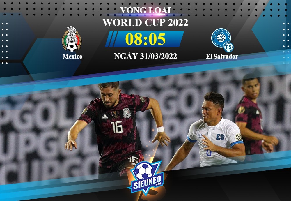 Soi kèo bóng đá Mexico vs El Salvador 08h05 ngày 31/03/2022: Khó có bất ngờ