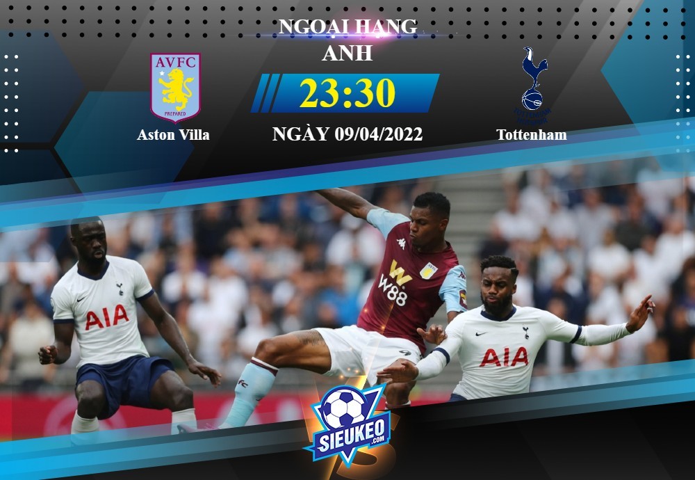 Soi kèo bóng đá Aston Villa vs Tottenham 23h30 ngày 09/04/2022: Khó ngăn Gà Trống