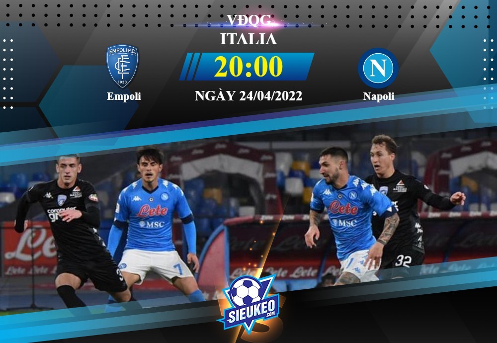 Soi kèo bóng đá Empoli vs Napoli 20h00 ngày 24/04/2022: Thắp lại hi vọng
