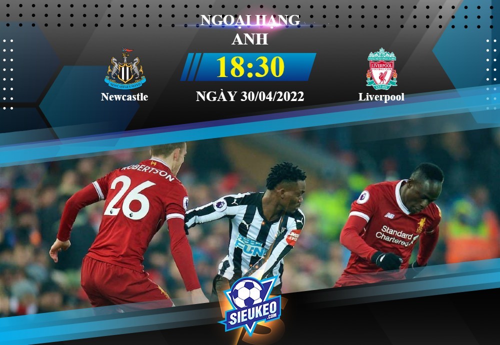 Soi kèo bóng đá Newcastle vs Liverpool 18h30 ngày 30/04/2022: Đẳng cấp khác biệt