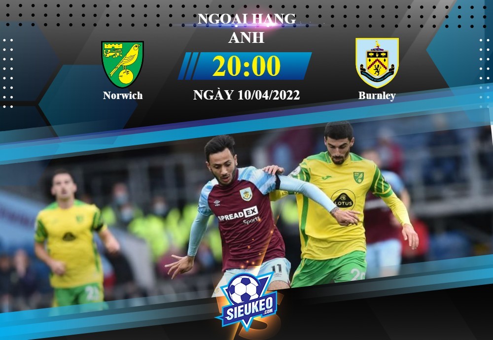 Soi kèo bóng đá Norwich vs Burnley 20h00 ngày 10/04/2022: Cơ hội của Burnley