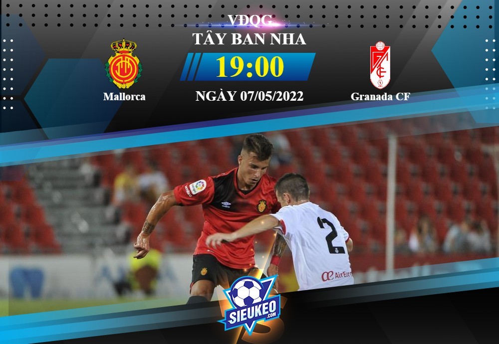 Soi kèo bóng đá Mallorca vs Granada 19h00 ngày 07/05/2022: Trận cầu 6 điểm