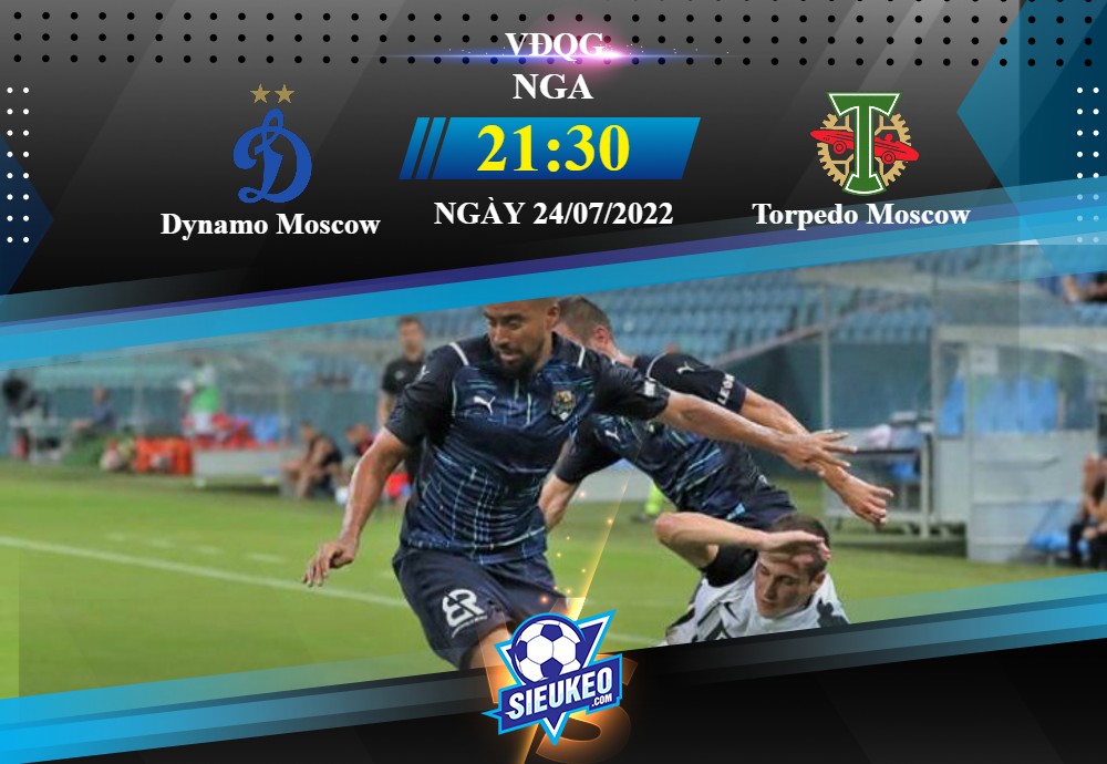 Soi kèo bóng đá Dynamo Moscow vs Torpedo Moscow 21h30 ngày 24/07/2022: Ba điểm đầu tay