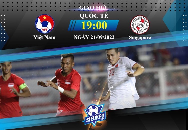 Soi kèo bóng đá Việt Nam vs Singapore 19h00 ngày 21/09/2022:  Đội nhà áp đảo