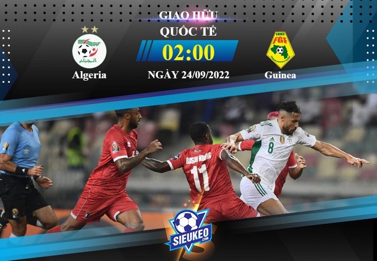 Soi kèo bóng đá Algeria vs Guinea 02h00 ngày 24/09/2022: Đội nhà áp đảo