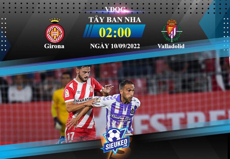 Soi kèo bóng đá Girona vs Valladolid 02h00 ngày 10/09/2022: Chiến thắng tối thiểu
