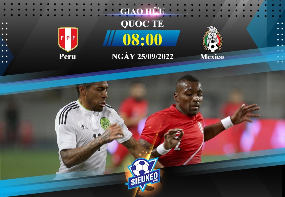 Soi kèo bóng đá Peru vs Mexico 08h00 ngày 25/09/2022: Đội nhà quyết tâm