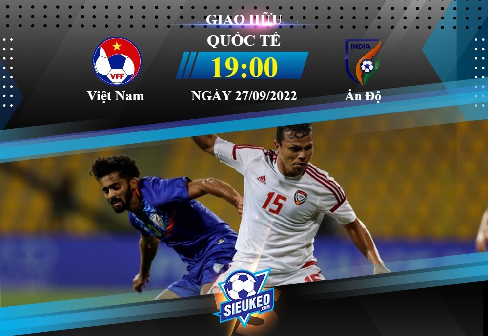 Soi kèo bóng đá Việt Nam vs Ấn Độ 19h00 ngày 27/09/2022:  Đội nhà áp đảo
