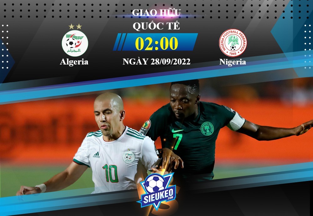 Soi kèo bóng đá Algeria vs Nigeria 02h00 ngày 28/09/2022: Trận cầu cởi mở