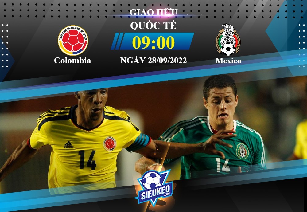 Soi kèo bóng đá Colombia vs Mexico 09h00 ngày 28/09/2022: Đẳng cấp El Tri