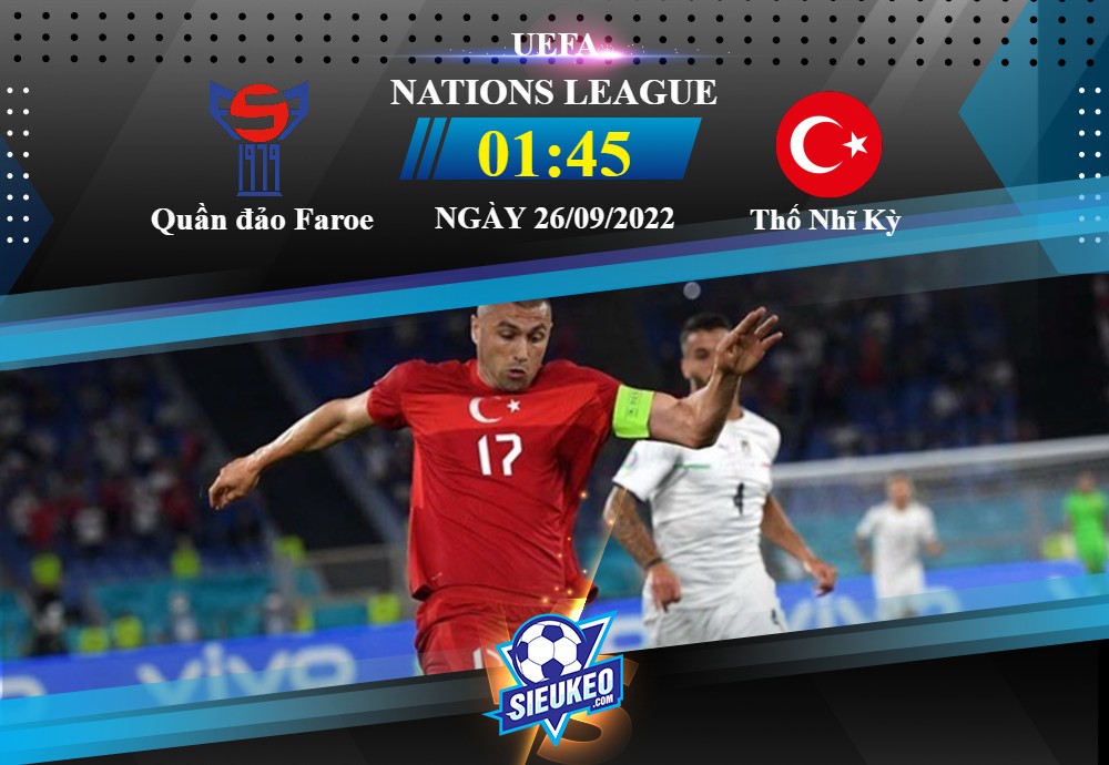 Soi kèo bóng đá Quần đảo Faroe vs Thổ Nhĩ Kỳ 01h45 ngày 26/09/2022: Chiến dịch hoàn hảo